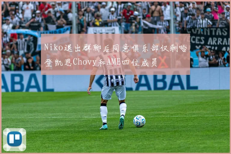 Niko退出群聊后同意俱乐部仅剩哈登凯恩Chovy和AME四位成员