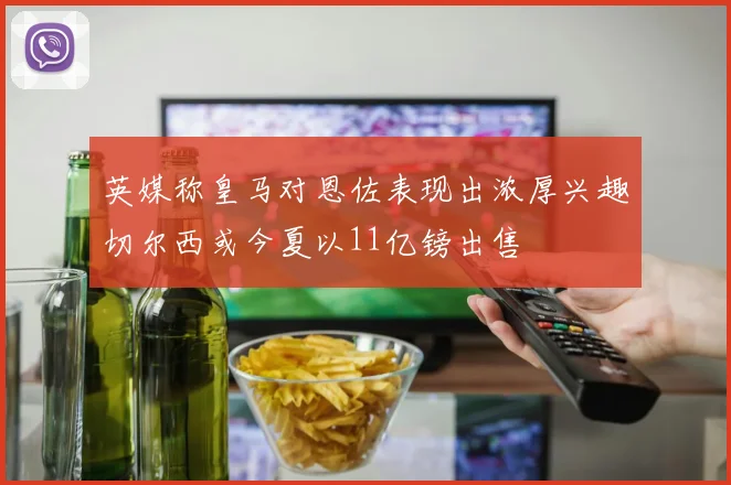 英媒称皇马对恩佐表现出浓厚兴趣切尔西或今夏以11亿镑出售