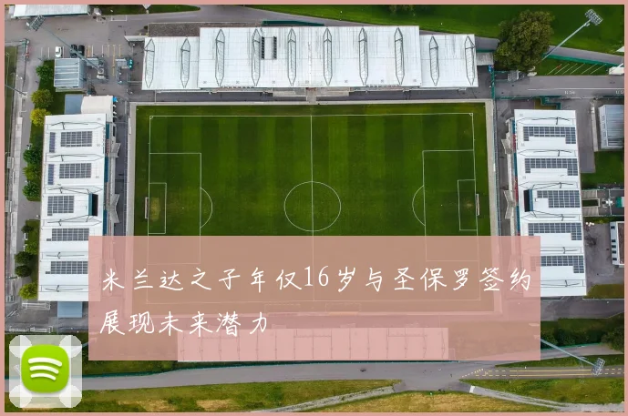 米兰达之子年仅16岁与圣保罗签约展现未来潜力